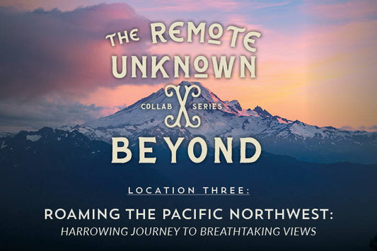 The Remote Unknown | Collab Series |  Roaming the Pacific Northwest: Location 3